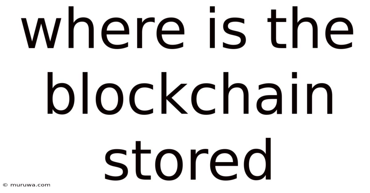 Where Is The Blockchain Stored Where Is The Blockchain Stored
