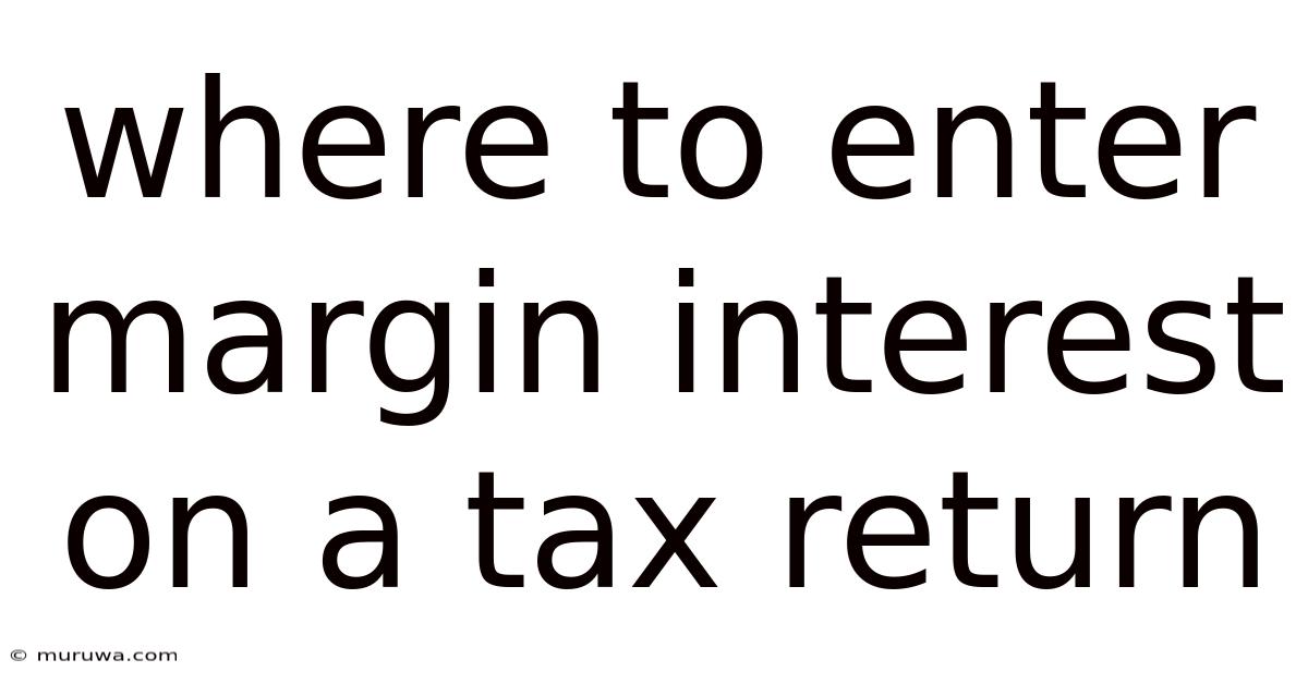 Where To Enter Margin Interest On A Tax Return Where To Enter Margin Interest On A Tax Return