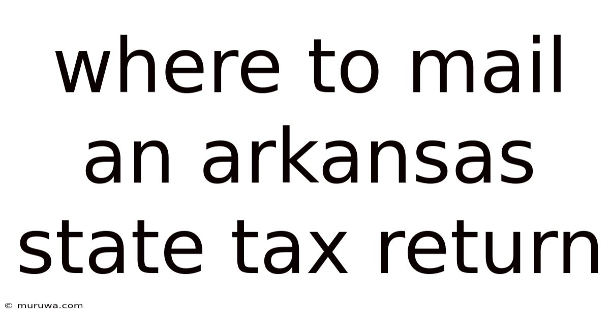 Where To Mail An Arkansas State Tax Return Where To Mail An Arkansas State Tax Return