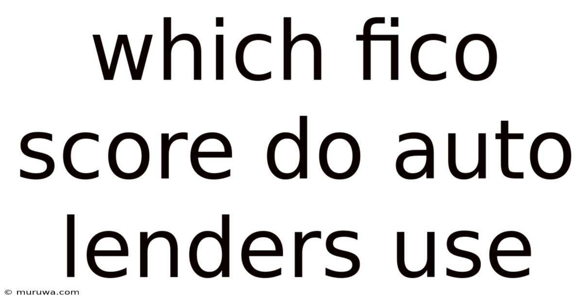 Which Fico Score Do Auto Lenders Use Which Fico Score Do Auto Lenders Use