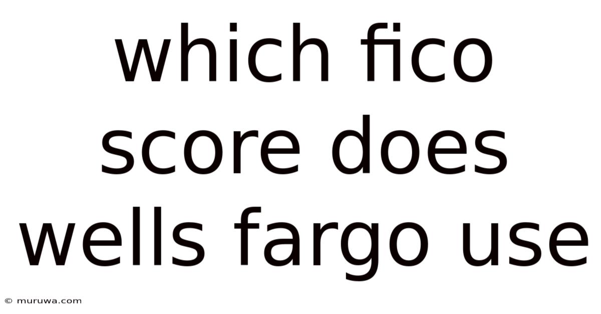 Which Fico Score Does Wells Fargo Use