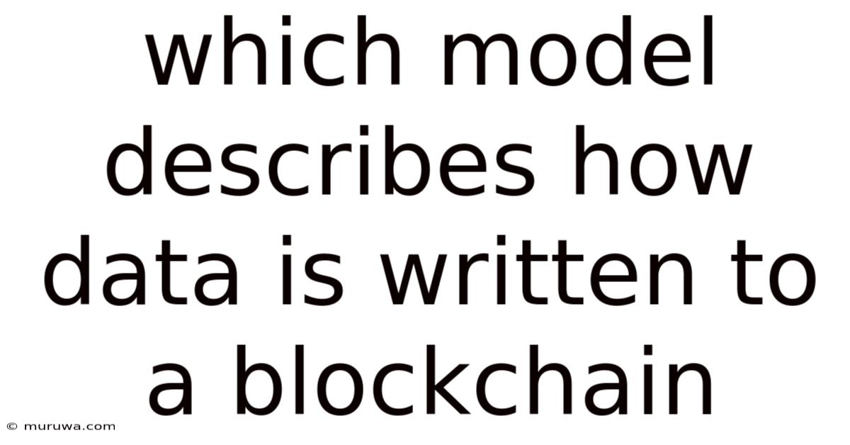 Which Model Describes How Data Is Written To A Blockchain Which Model Describes How Data Is Written To A Blockchain