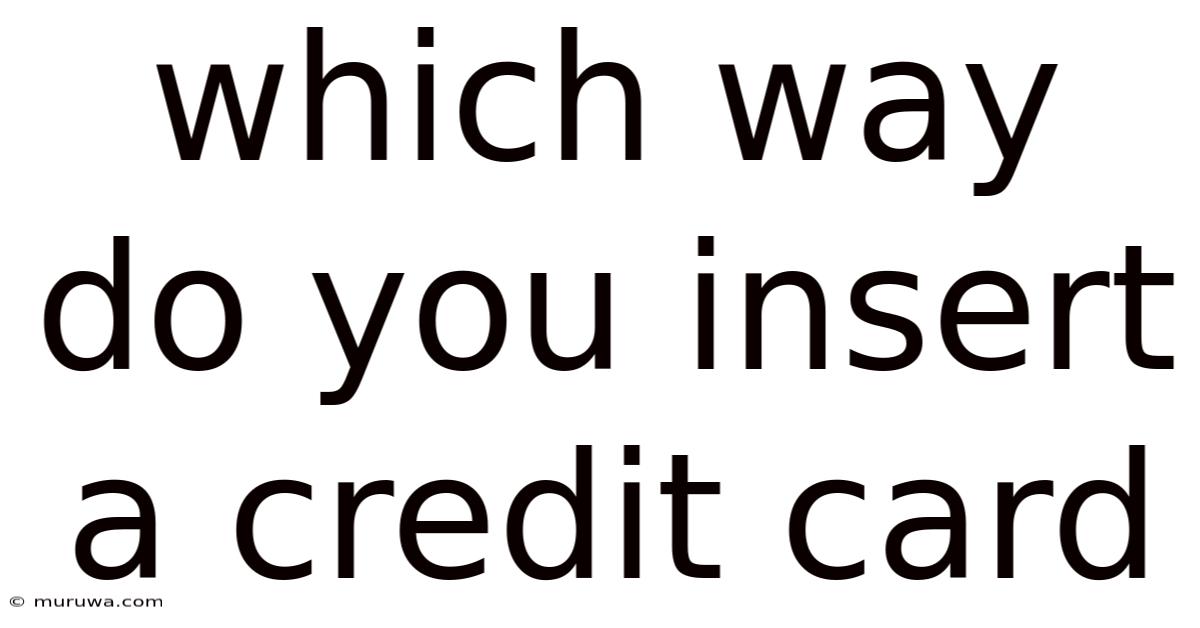 Which Way Do You Insert A Credit Card Which Way Do You Insert A Credit Card