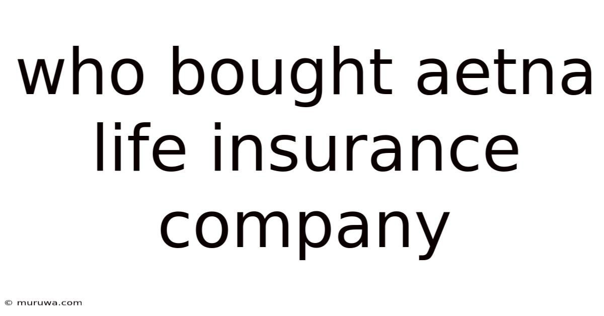 Who Bought Aetna Life Insurance Company