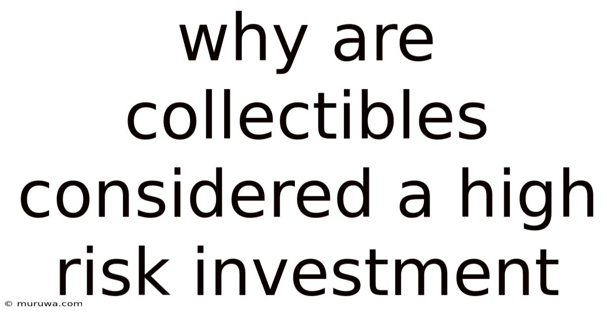 Why Are Collectibles Considered A High Risk Investment Why Are Collectibles Considered A High Risk Investment