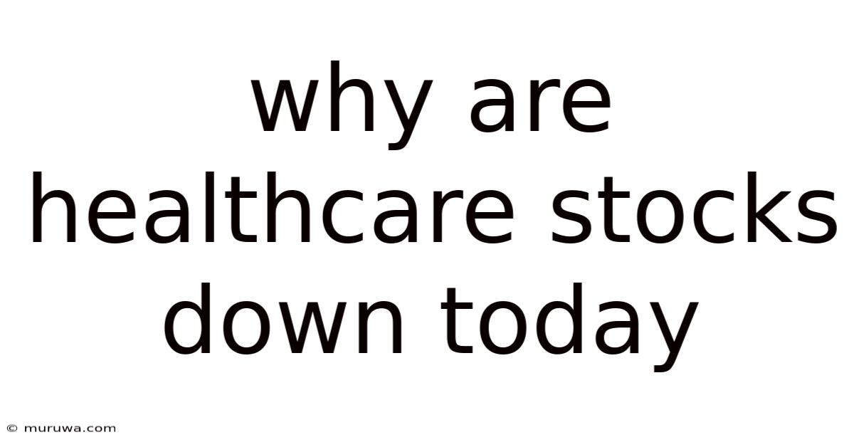 Why Are Healthcare Stocks Down Today