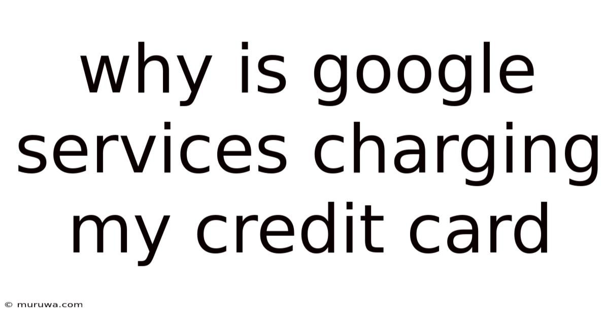 Why Is Google Services Charging My Credit Card Why Is Google Services Charging My Credit Card