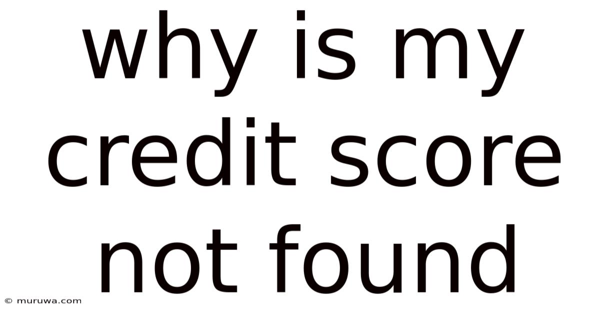 Why Is My Credit Score Not Found Why Is My Credit Score Not Found
