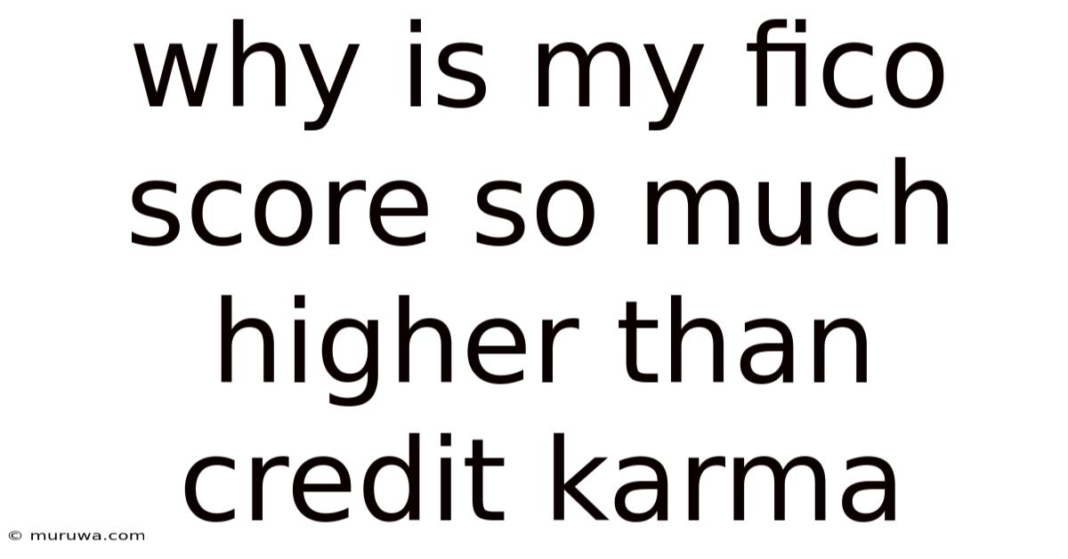 Why Is My Fico Score So Much Higher Than Credit Karma