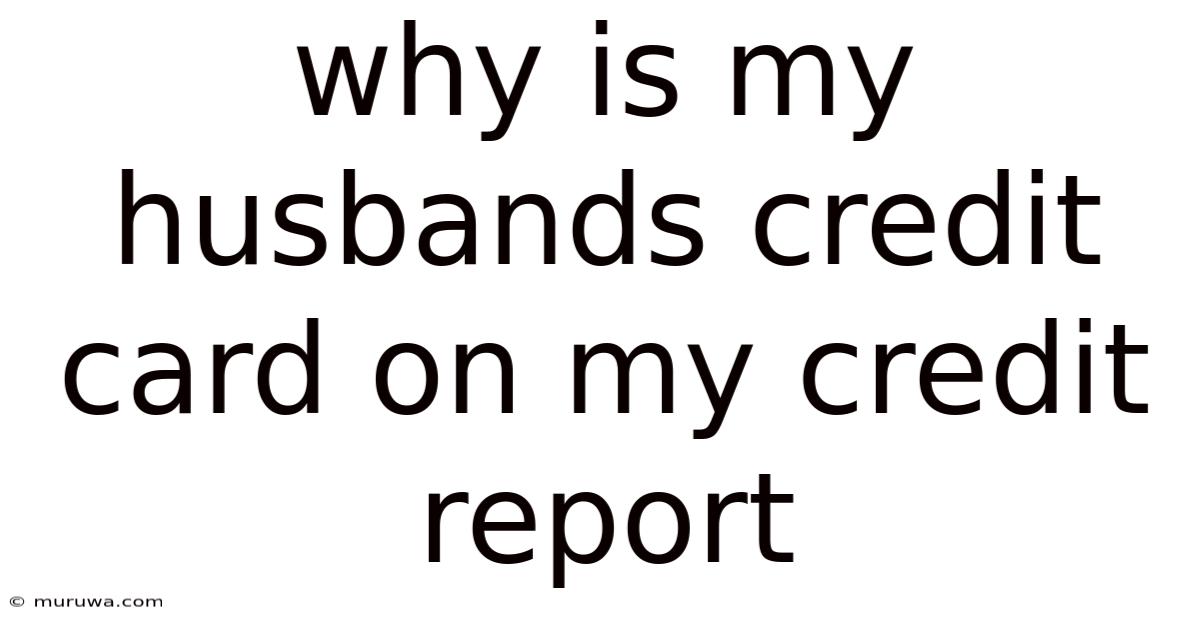 Why Is My Husbands Credit Card On My Credit Report Why Is My Husbands Credit Card On My Credit Report