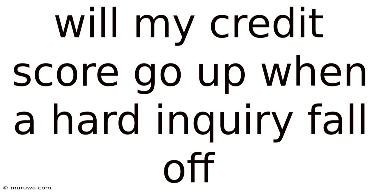 Will My Credit Score Go Up When A Hard Inquiry Fall Off Will My Credit Score Go Up When A Hard Inquiry Fall Off